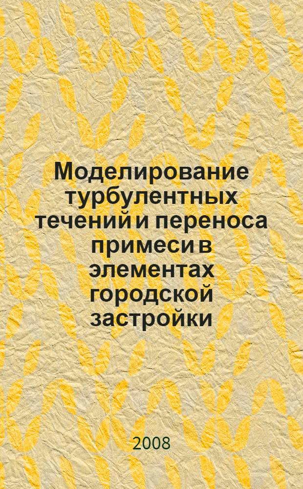Моделирование турбулентных течений и переноса примеси в элементах городской застройки : автореф. дис. на соиск. учен. степ. канд. физ.-мат. наук : специальность 01.02.05 <Механика жидкости, газа и плазмы>