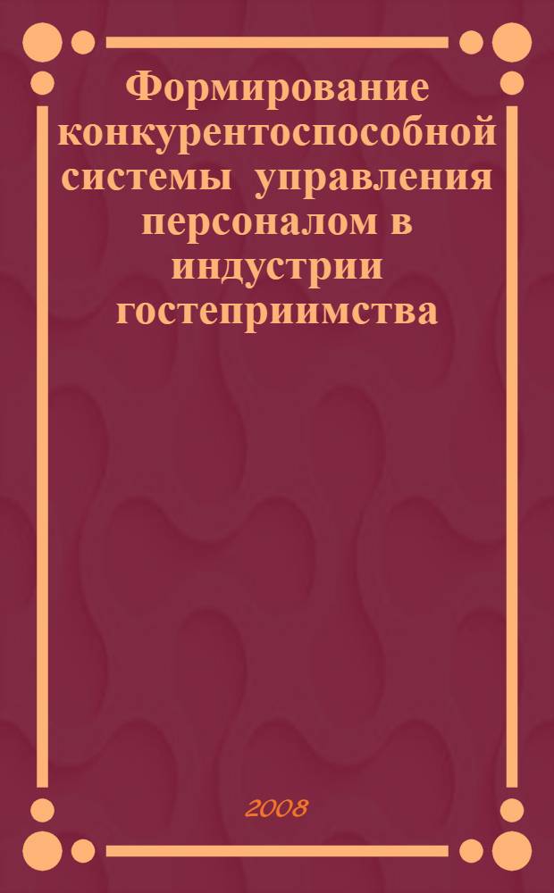 Формирование конкурентоспособной системы управления персоналом в индустрии гостеприимства : автореф. дис. на соиск. учен. степ. канд. экон. наук : специальность 08.00.05 <Экономика и упр. нар. хоз-вом>