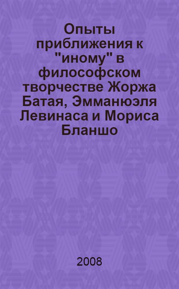 Опыты приближения к "иному" в философском творчестве Жоржа Батая, Эмманюэля Левинаса и Мориса Бланшо : автореф. дис. на соиск. учен. степ. канд. филос. наук : специальность 09.00.03 <История философии>
