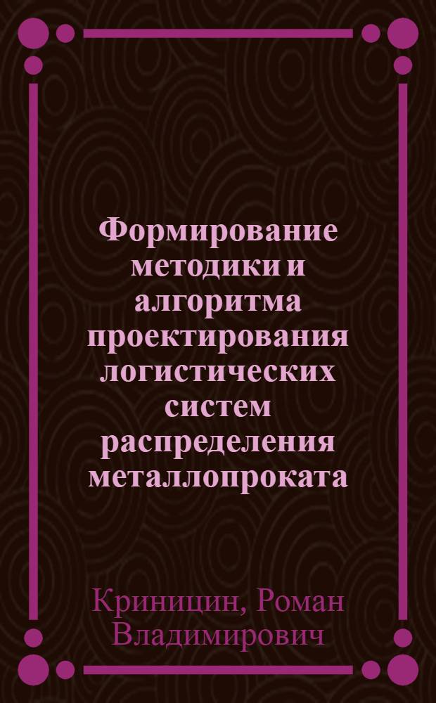 Формирование методики и алгоритма проектирования логистических систем распределения металлопроката : автореф. дис. на соиск. учен. степ. канд. экон. наук : специальность 08.00.05 <Экономика и упр. нар. хоз-вом>