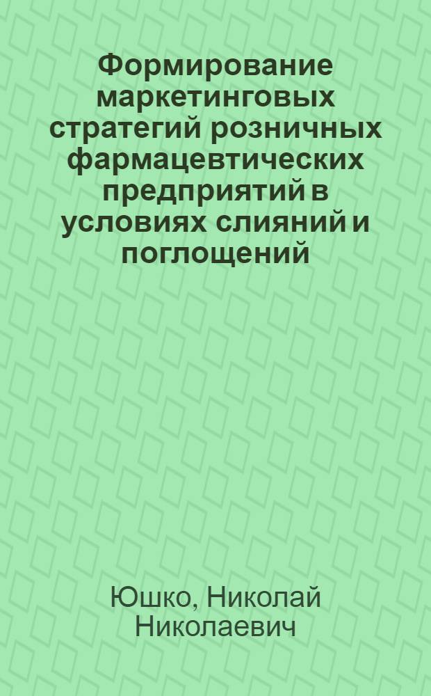 Формирование маркетинговых стратегий розничных фармацевтических предприятий в условиях слияний и поглощений : автореф. дис. на соиск. учен. степ. канд. экон. наук : специальность 08.00.05 <Экономика и упр. нар. хоз-вом>