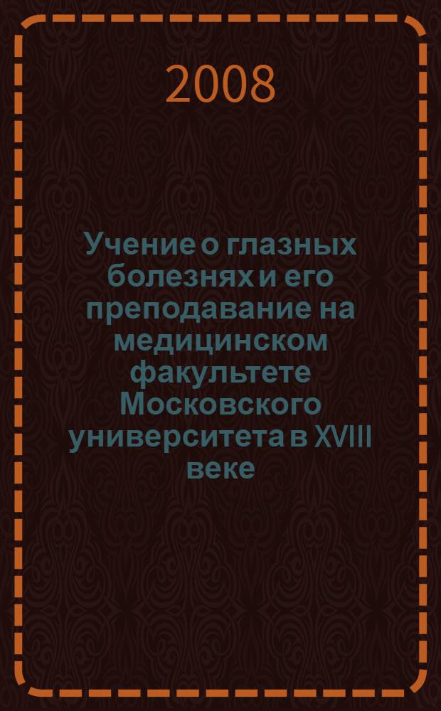 Учение о глазных болезнях и его преподавание на медицинском факультете Московского университета в XVIII веке : автореф. дис. на соиск. учен. степ. канд. мед. наук : специальность 07.00.10 <История науки и техники>