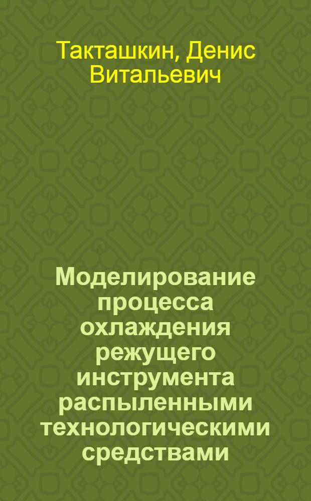 Моделирование процесса охлаждения режущего инструмента распыленными технологическими средствами : автореф. дис. на соиск. учен. степ. канд. техн. наук : специальность 05.13.18 <Мат. моделирование, числ. методы и комплексы программ>