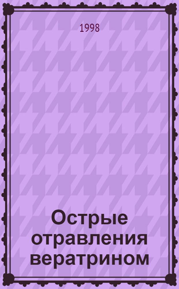 Острые отравления вератрином : автореферат диссертации на соискание ученой степени к.м.н. : специальность 14.00.20