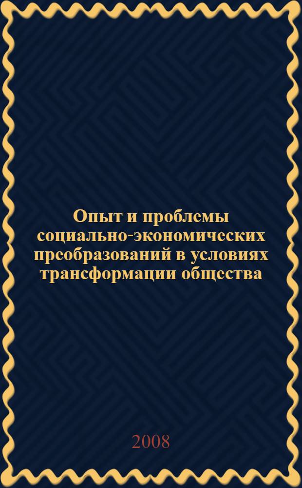 Опыт и проблемы социально-экономических преобразований в условиях трансформации общества: регион, город, предприятие : сборник статей VI международной научно-практической конференции, август 2008 г