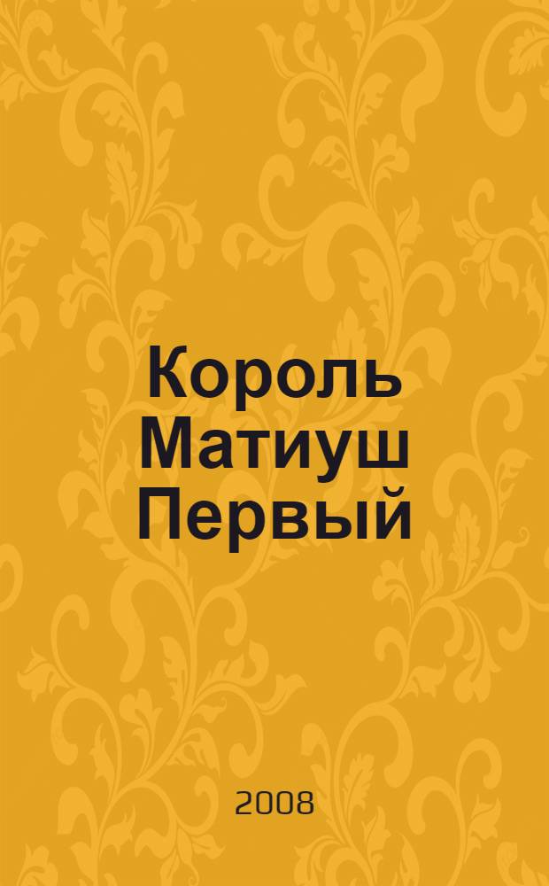 Король Матиуш Первый; Король Матиуш на необитаемом острове: два романа: для старшего школьного возраста / Януш Корчак; в клас. пол. пер. Музы Павловой; худож. Ежи Сроковский