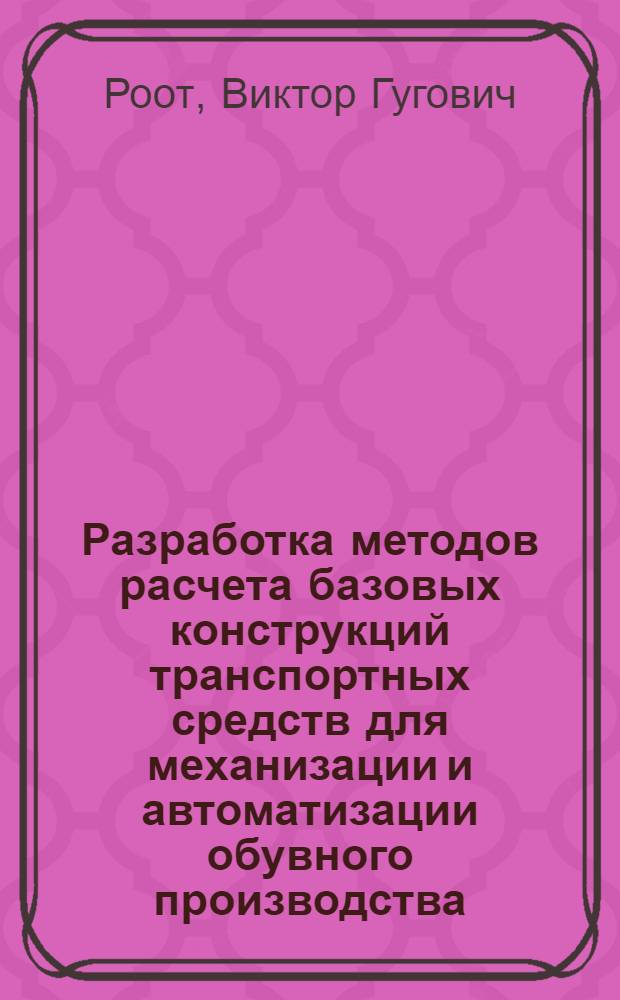Разработка методов расчета базовых конструкций транспортных средств для механизации и автоматизации обувного производства : автореферат диссертации на соискание ученой степени д.т.н. : специальность 05.19.06 : специальность 05.02.13