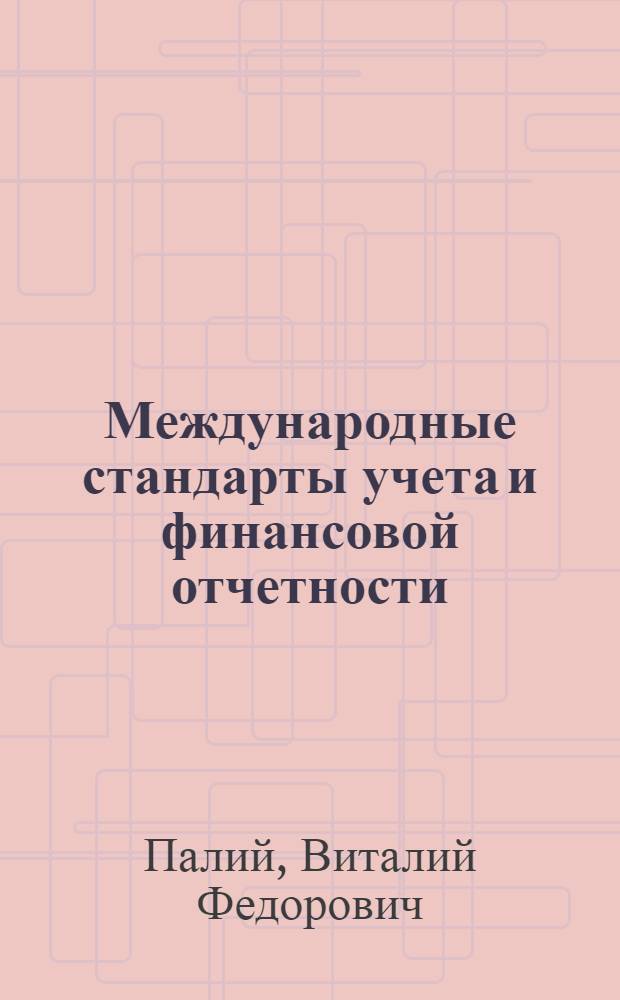Международные стандарты учета и финансовой отчетности : учебник : для студентов высших учебных заведений, обучающихся по специальности 060500 "Бухгалтерский учет, анализ и аудит"
