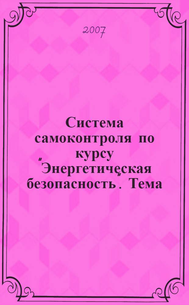 Система самоконтроля по курсу "Энергетическая безопасность". Тема: "Эксплуатация электроустановок потребителей" : III группа допуска электротехнического и электротехнологического персонала
