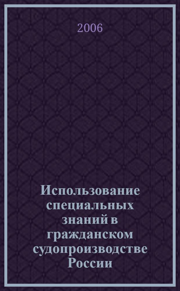 Использование специальных знаний в гражданском судопроизводстве России: теория и практика : автореф. дис. на соиск. учен. степ. д-ра ю. наук : специальность 12.00.15 <гражданский процесс>