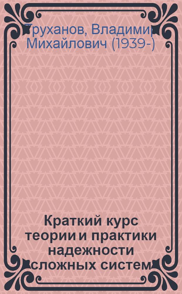 Краткий курс теории и практики надежности сложных систем : учебное пособие : для студентов машиностроительных специальностей высших учебных заведений