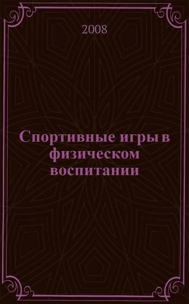 Спортивные игры в физическом воспитании : учебное пособие для студентов высших учебных заведений, обучающихся по направлению "050700 - Педагогика", "Физическая культура детей дошкольного возраста" и специальностям "Физическая культура и спорт", "Физическая культура лиц с отклонениями в состоянии здоровья", "Физическая культура"