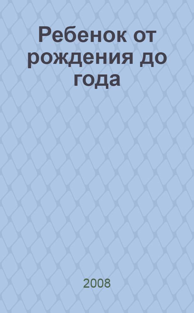 Ребенок от рождения до года : пособие для родителей и педагогов