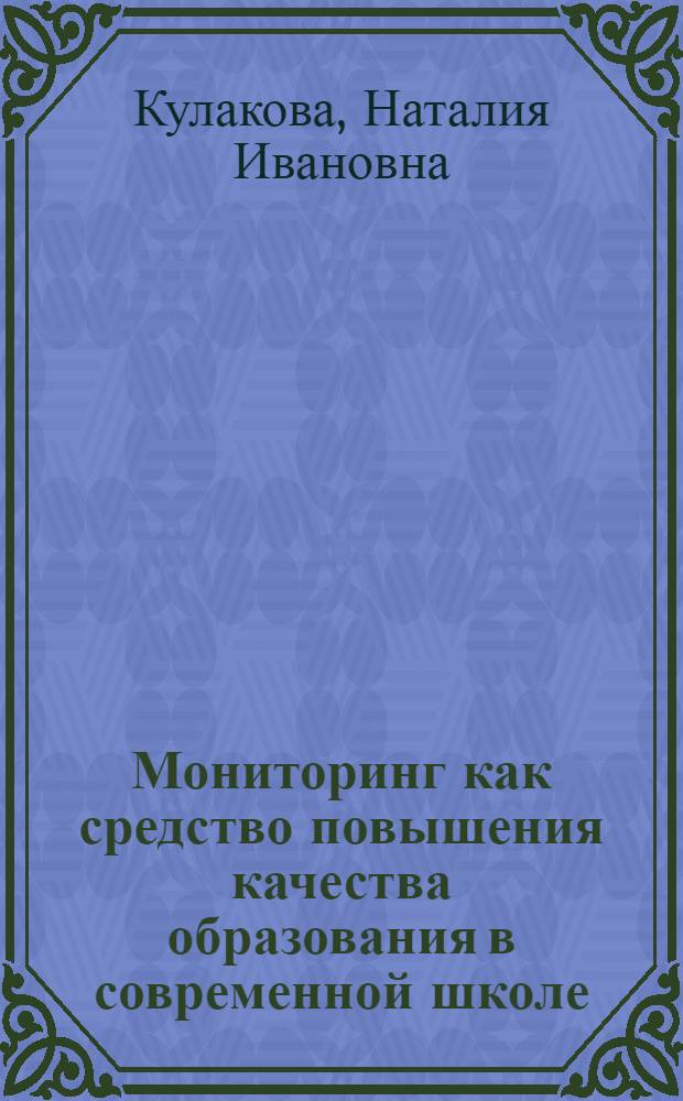 Мониторинг как средство повышения качества образования в современной школе : автореф. дис. на соиск. учен. степ. канд. пед. наук : специальность 13.00.01 <Общ. педагогика, история педагогики и образования>