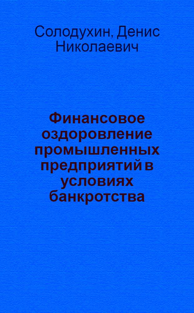 Финансовое оздоровление промышленных предприятий в условиях банкротства : автореф. дис. на соиск. учен. степ. канд. экон. наук : специальность 08.00.10 <Финансы, денеж. обращение и кредит>