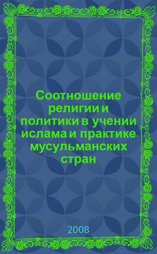 Соотношение религии и политики в учении ислама и практике мусульманских стран : автореф. дис. на соиск. учен. степ. канд. филос. наук : специальность 09.00.13 <Религиоведение, филос. антропология, философия культуры>