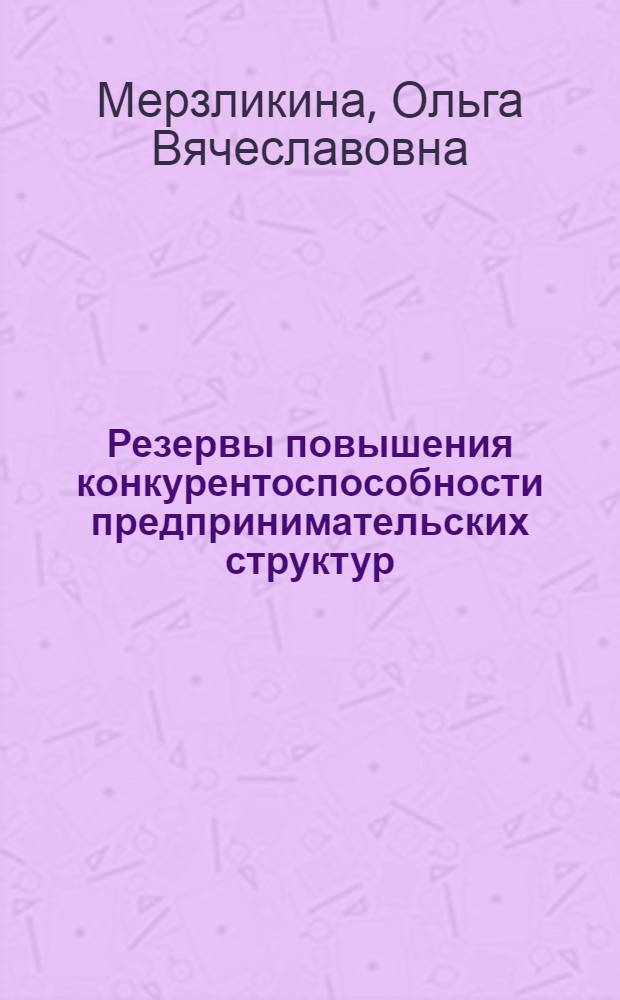 Резервы повышения конкурентоспособности предпринимательских структур : автореф. дис. на соиск. учен. степ. канд. экон. наук : специальность 08.00.05 <Экономика и упр. нар. хоз-вом> : специальность 08.00.10 <Финансы, денеж. обращение и кредит>