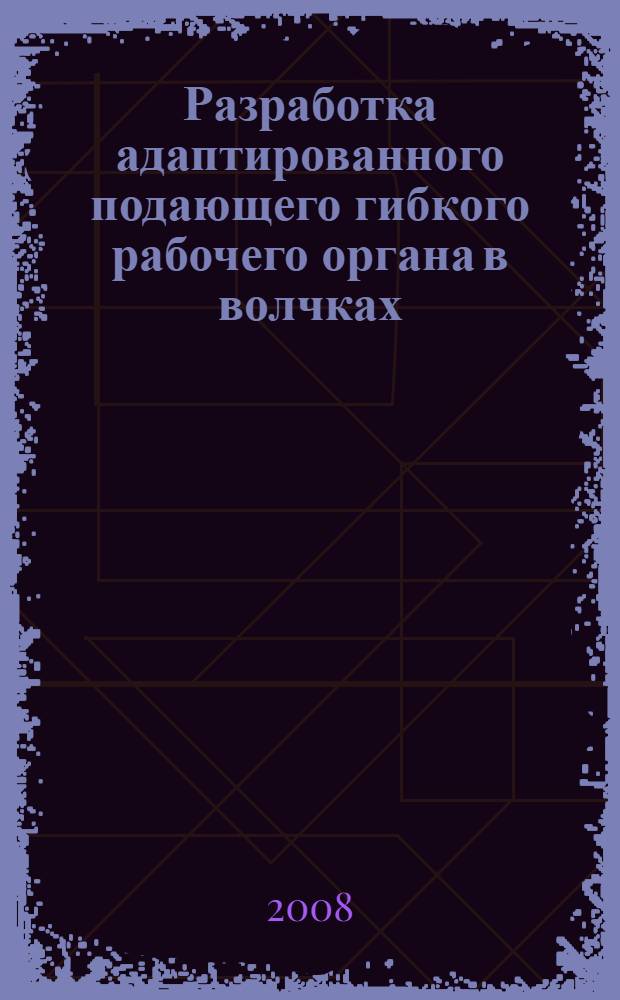Разработка адаптированного подающего гибкого рабочего органа в волчках : автореф. дис. на соиск. учен. степ. канд. техн. наук : специальность 05.02.13 <Машины, агрегаты и процессы>