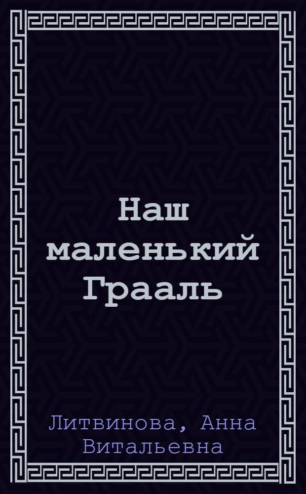 Наш маленький Грааль : роман