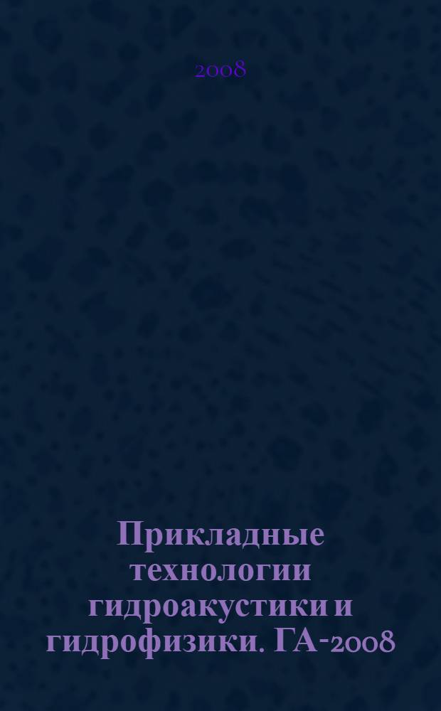 Прикладные технологии гидроакустики и гидрофизики. ГА-2008 = Advanced technologies of hydroacoustics and hydrophysics. HA-2008 : труды IX всероссийской конференции, 27-29 мая 2008 г., Санкт-Петербург