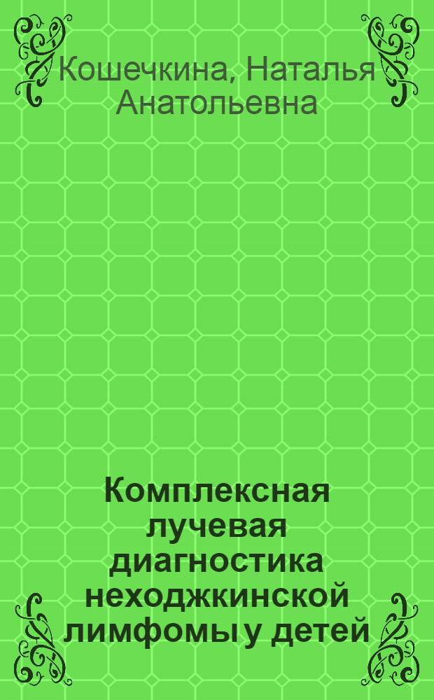 Комплексная лучевая диагностика неходжкинской лимфомы у детей : автореферат диссертации на соискание ученой степени д.м.н. : специальность 14.00.14 : специальность 14.00.19