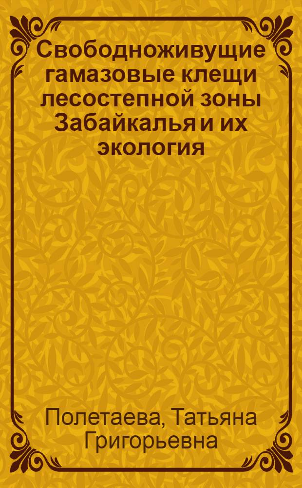 Свободноживущие гамазовые клещи лесостепной зоны Забайкалья и их экология : автореферат диссертации на соискание ученой степени к.б.н. : специальность 03.00.16