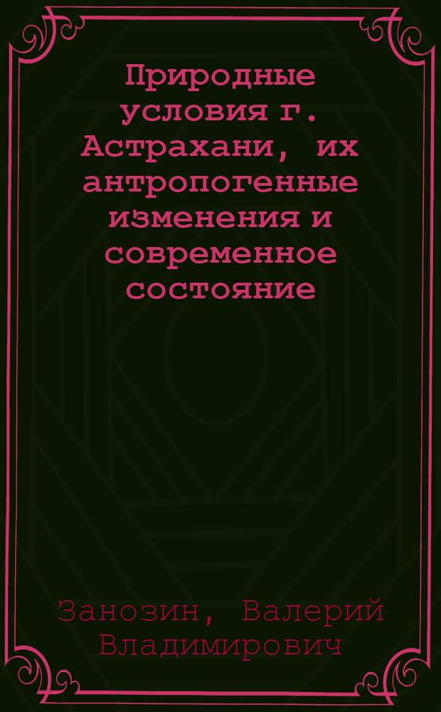 Природные условия г. Астрахани, их антропогенные изменения и современное состояние : автореферат диссертации на соискание ученой степени к.г.н. : специальность 11.00.01