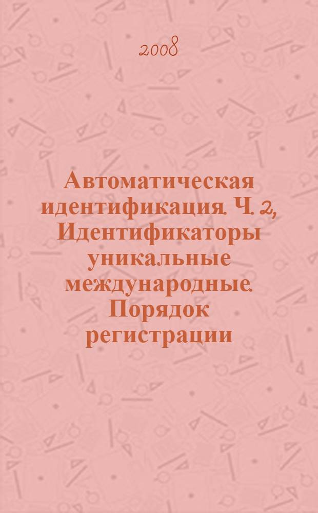 Автоматическая идентификация. Ч. 2, Идентификаторы уникальные международные. Порядок регистрации : ГОСТ ИСО/МЭК 15459-2-2008