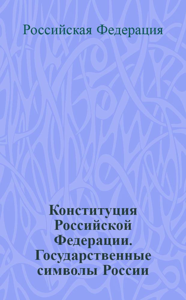 Конституция Российской Федерации. Государственные символы России : Государственный флаг РФ, Государственный герб РФ, Государственный гимн РФ