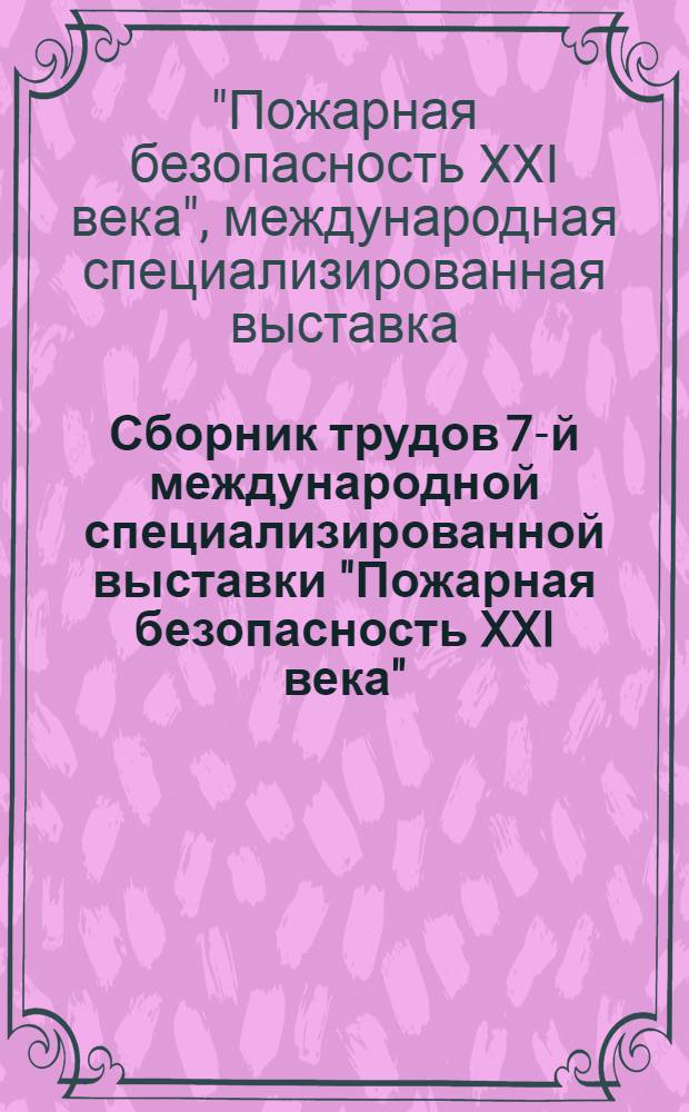 Сборник трудов 7-й международной специализированной выставки "Пожарная безопасность XXI века", 6-й международной специализированной выставки "Охранная и пожарная автоматика" (Комплексные системы безопасности)
