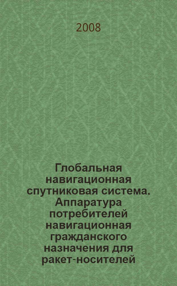 Глобальная навигационная спутниковая система. Аппаратура потребителей навигационная гражданского назначения для ракет-носителей, разгонных блоков и космических аппаратов. Технические требования