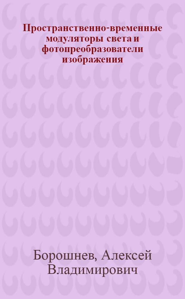 Пространственно-временные модуляторы света и фотопреобразователи изображения : учебное пособие