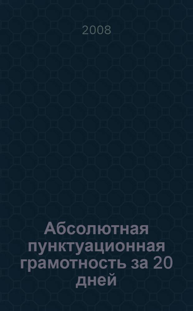 Абсолютная пунктуационная грамотность за 20 дней : учебное пособие