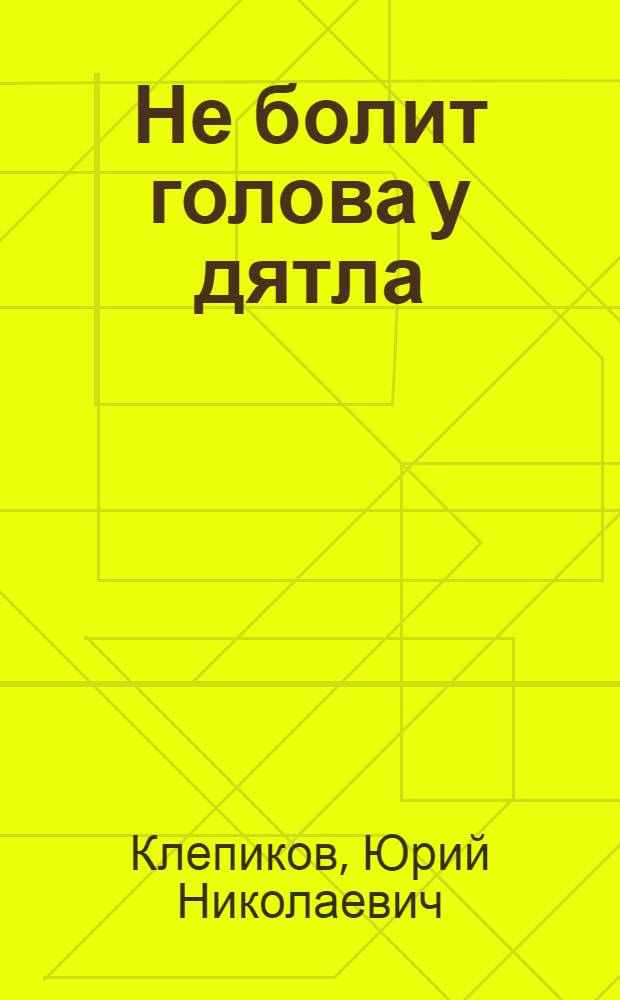 Не болит голова у дятла : киносценарии
