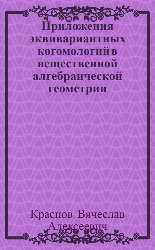 Приложения эквивариантных когомологий в вещественной алгебраической геометрии : автореферат диссертации на соискание ученой степени д.ф.-м.н. : специальность 01.01.06