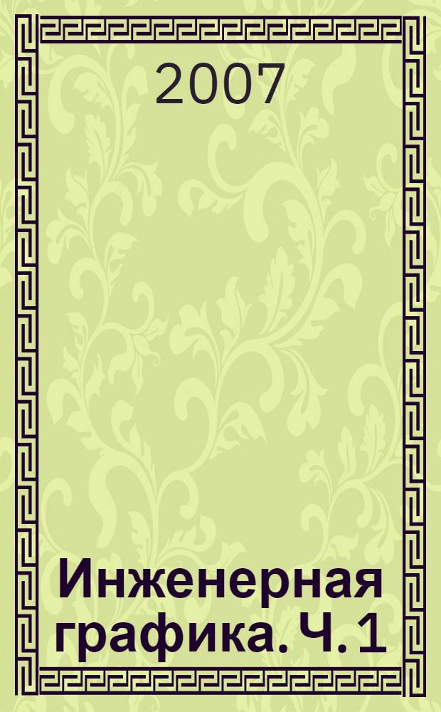 Инженерная графика. Ч. 1: Учебно-методич. пособие к выполн. графич. зад. для студентов 1 курса инженерно-технич. спец.