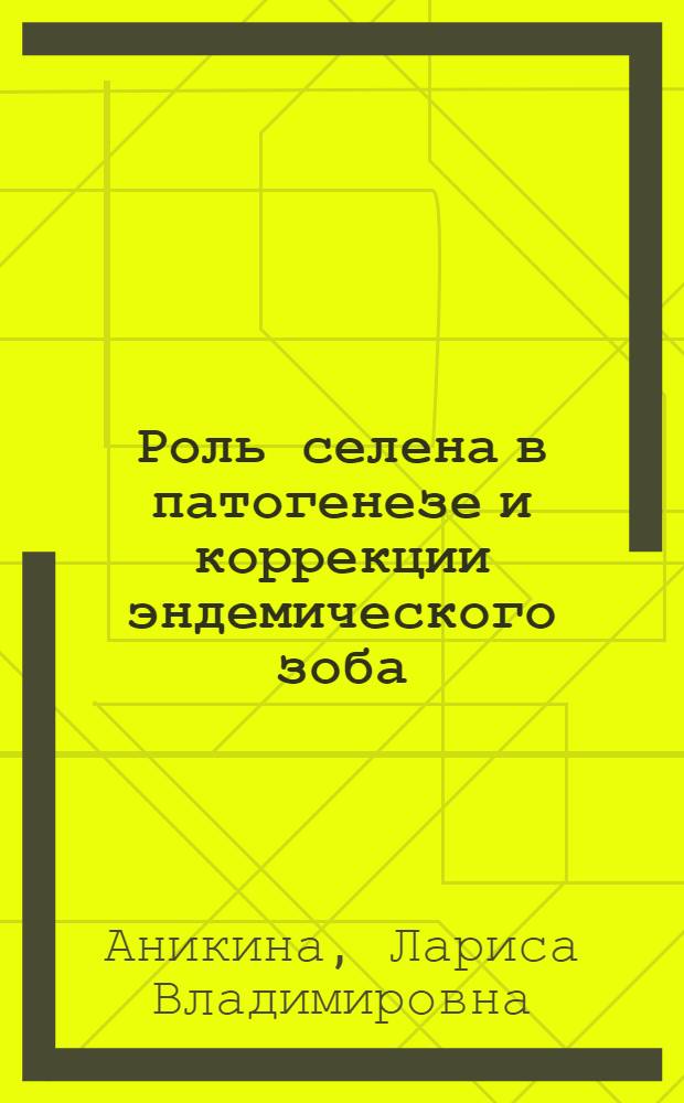 Роль селена в патогенезе и коррекции эндемического зоба : автореферат диссертации на соискание ученой степени д.м.н. : специальность 14.00.16