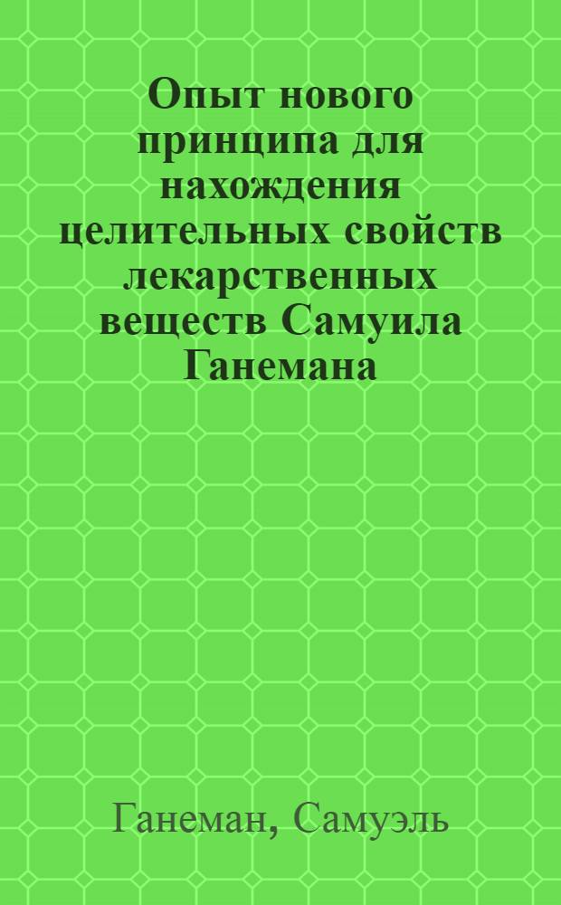 Опыт нового принципа для нахождения целительных свойств лекарственных веществ Самуила Ганемана : современное прочтение