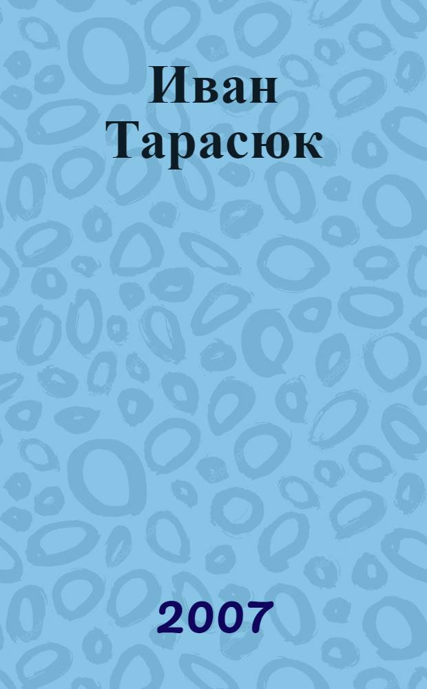 Иван Тарасюк = Ivan Tarasyuk : выставка произведений