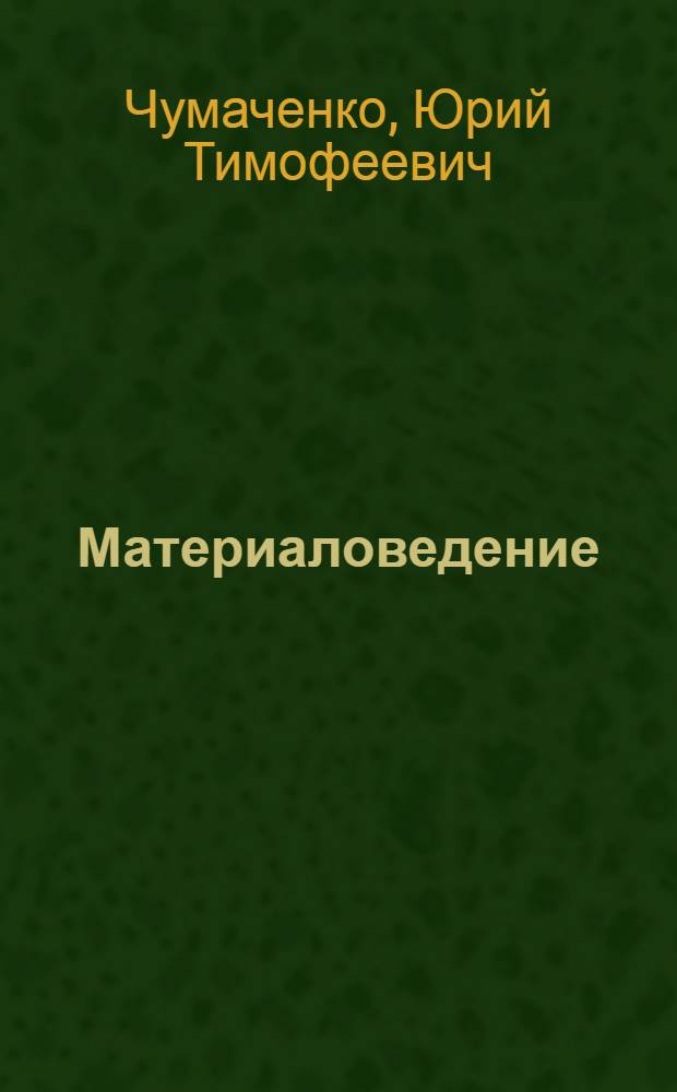 Материаловедение : учебник для студентов технических колледжей и профессиональных лицеев : для студентов образовательных учреждений среднего профессионального образования