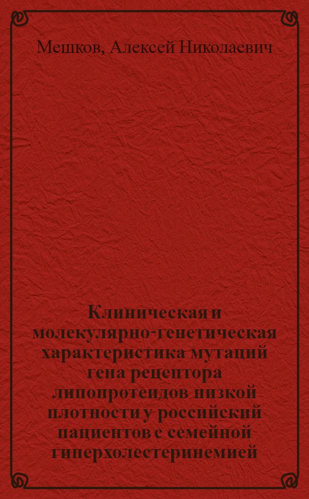 Клиническая и молекулярно-генетическая характеристика мутаций гена рецептора липопротеидов низкой плотности у российский пациентов с семейной гиперхолестеринемией : автореф. дис. на соиск. учен. степ. канд. м. наук : специальность 14.00.06 <кардиология> : специальность 03.00.26 <молекулярная генетика>
