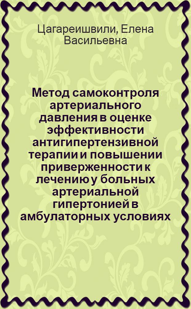 Метод самоконтроля артериального давления в оценке эффективности антигипертензивной терапии и повышении приверженности к лечению у больных артериальной гипертонией в амбулаторных условиях : автореф. дис. на соиск. учен. степ. канд. мед. наук : специальность 14.00.06 <кардиология>