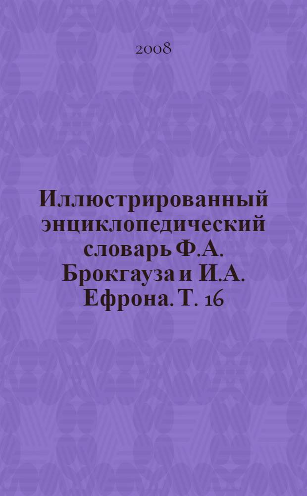 Иллюстрированный энциклопедический словарь Ф.А. Брокгауза и И.А. Ефрона. [Т. 16] : Ц - Я