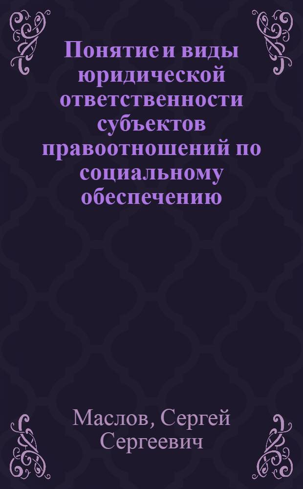 Понятие и виды юридической ответственности субъектов правоотношений по социальному обеспечению : автореф. дис. на соиск. учен. степ. канд. юрид. наук : специальность 12.00.05 <Трудовое право; право соц. обеспечения>