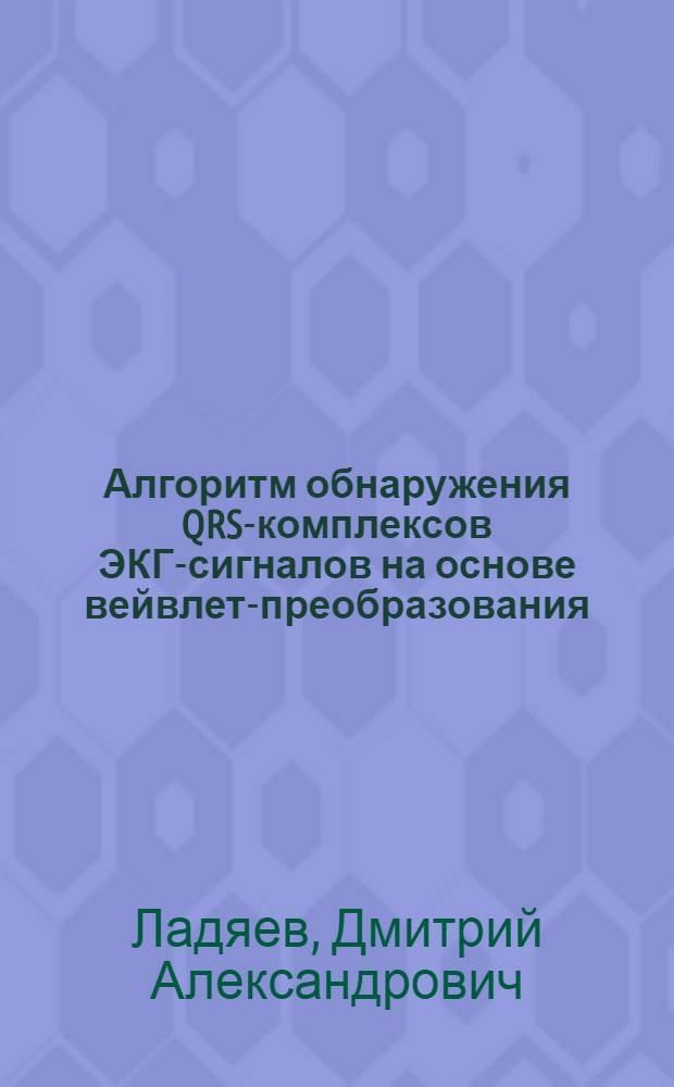 Алгоритм обнаружения QRS-комплексов ЭКГ-сигналов на основе вейвлет-преобразования : автореф. дис. на соиск. учен. степ. канд. техн. наук : специальность 05.13.18 <Мат. моделирование, числ. методы и комплексы программ>