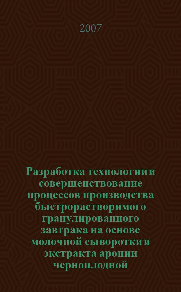 Разработка технологии и совершенствование процессов производства быстрорастворимого гранулированного завтрака на основе молочной сыворотки и экстракта аронии черноплодной : автореф. дис. на соиск. учен. степ. канд. техн. наук : специальность 05.18.04 <Технология мясных, молоч., рыб. продуктов и холодил. пр-в>