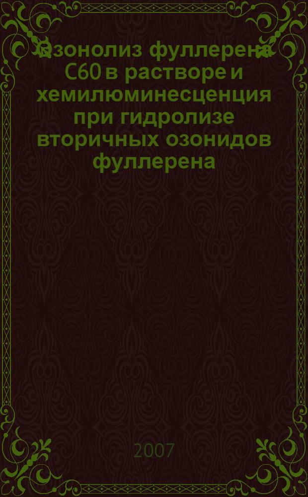 Озонолиз фуллерена C60 в растворе и хемилюминесценция при гидролизе вторичных озонидов фуллерена : автореф. дис. на соиск. учен. степ. канд. хим. наук : специальность 02.00.03 <Орган. химия> : специальность 02.00.04 <Физ. химия>
