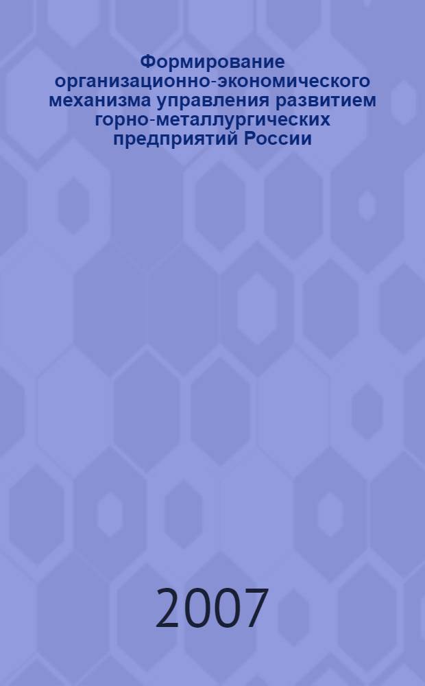 Формирование организационно-экономического механизма управления развитием горно-металлургических предприятий России : автореф. дис. на соиск. учен. степ. д-ра экон. наук : специальность 08.00.05 <Экономика и упр. нар. хоз-вом>