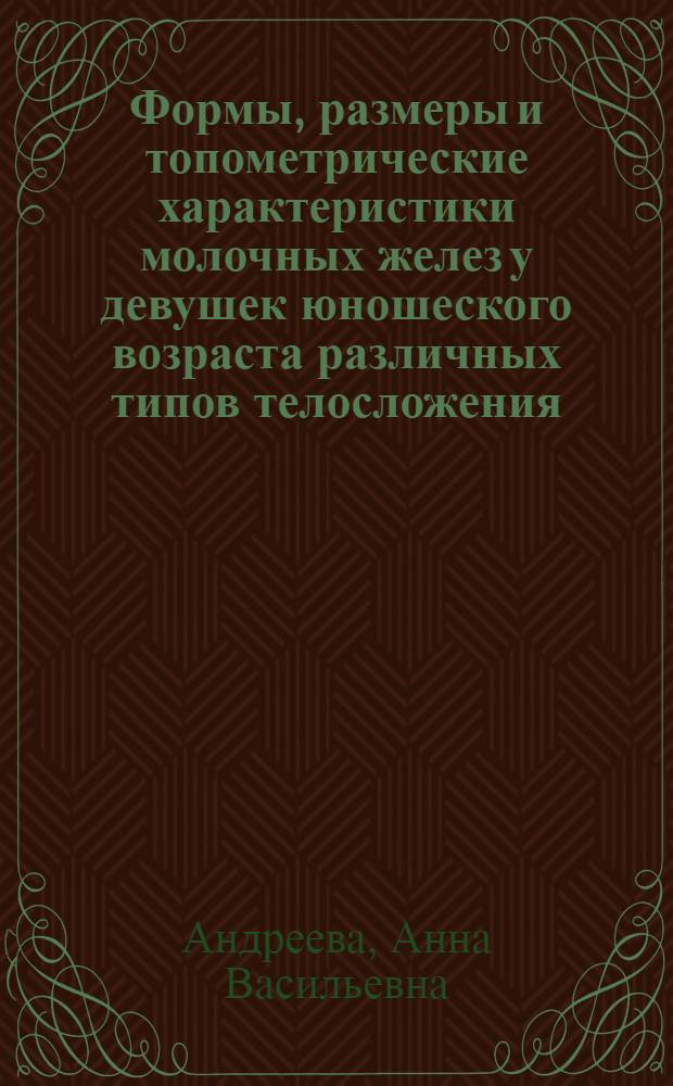 Формы, размеры и топометрические характеристики молочных желез у девушек юношеского возраста различных типов телосложения : автореф. дис. на соиск. учен. степ. канд. мед. наук : специальность 14.00.02 <Анатомия человека>