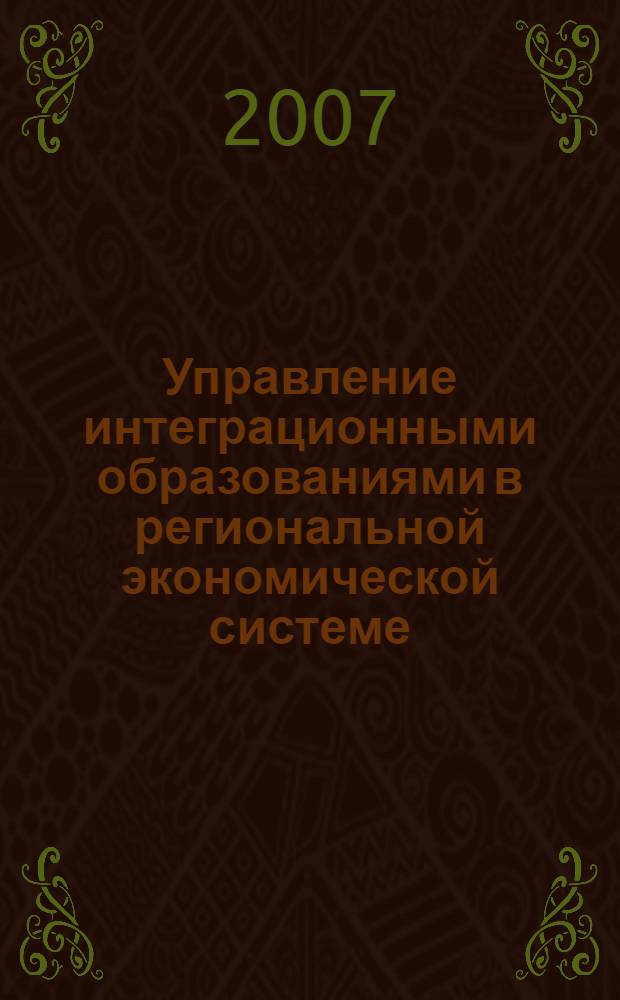 Управление интеграционными образованиями в региональной экономической системе : автореф. дис. на соиск. учен. степ. канд. экон. наук : специальность 08.00.05 <Экономика и упр. нар. хоз-вом>